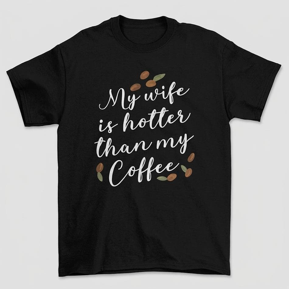 Graphic Coffee Quote T-Shirt, “My Wife Is Hotter Than My Coffee”, Soft Cotton Unisex Tee, Sizes S–3XL